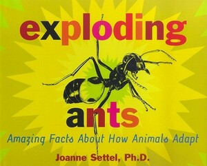 Exploding Ants: Amazing Facts about How Animals Adapt by Joanne Settel