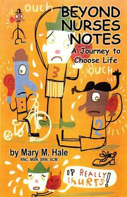 Beyond Nurses Notes: A Journey to Choose Life by Mary M. Hale