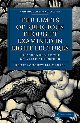 The Limits of Religious Thought Examined in Eight Lectures by Henry Longueville Mansel