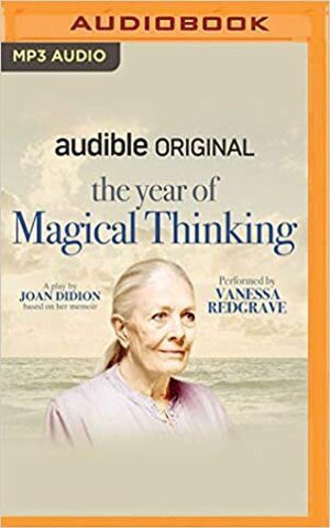 The Year of Magical Thinking: A Play by Joan Didion