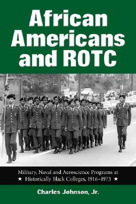 African Americans and ROTC: Military, Naval and Aeroscience Programs at Historically Black Colleges, 1916-1973 by Charles Johnson