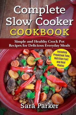 Complete Slow Cooker Cookbook: Simple and Healthy Crock Pot Recipes for Deliciou by Sara Parker