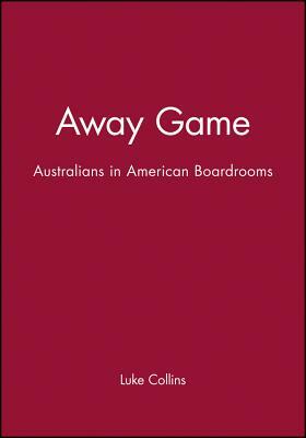 Away Game: Australians in American Boardrooms by Luke Collins