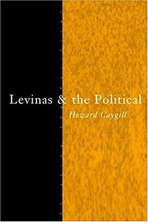 Levinas and the Political by Howard Caygill