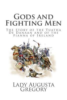 Gods and Fighting Men: The Story of the Tuatha De Danaan and of the Fianna of Ireland by Lady Augusta Gregory