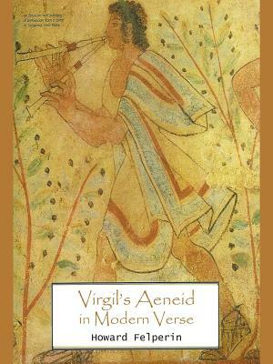 Virgil's Aeneid in Modern Verse by Howard Felperin
