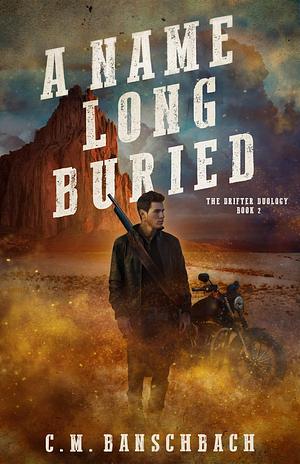A Name Long Buried by C.M. Banschbach, C.M. Banschbach