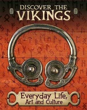 Discover the Vikings: Everyday Life, Art and Culture by John Miles