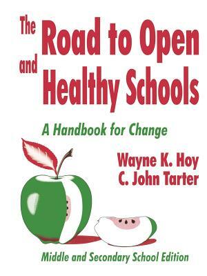 The Road to Open and Healthy Schools: A Handbook for Change, Middle and Secondary School Edition by C. John Tarter, Wayne K. Hoy