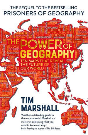 The Power of Geography: Ten Maps that Reveal the Future of Our World – the sequel to Prisoners of Geography by Tim Marshall, Tim Marshall