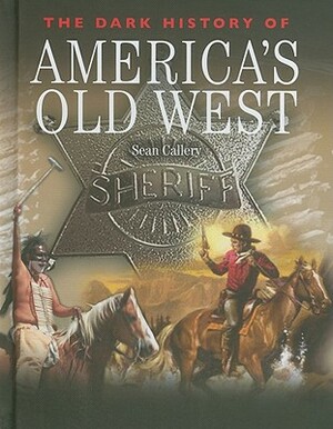 The Dark History of America's Old West by Sean Callery