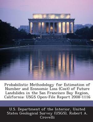 Probabilistic Methodology for Estimation of Number and Economic Loss (Cost) of Future Landslides in the San Francisco Bay Region, California: Usgs Ope by Robert A. Crovelli, Jeffrey A. Coe