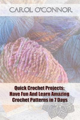 Quick Crochet Projects: Have Fun And Learn Amazing Crochet Patterns in 7 Days: (crochet patterns for beginners, Crochet For The Home, Crochet by Carol O'Connor