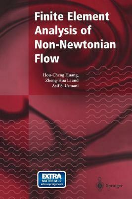 Finite Element Analysis of Non-Newtonian Flow: Theory and Software by Zheng-Hua Li, Hou-Cheng Huang, Asif S. Usmani