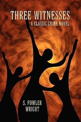 Three Witnesses: A Classic Crime Novel by S. Fowler Wright