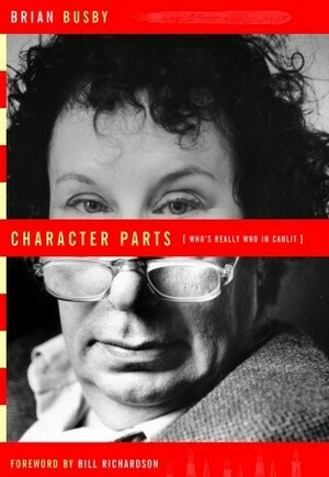 Character Parts: Who's Really Who in CanLit by Brian Busby