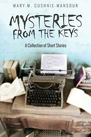 Mysteries from the Keys: A Collection of Short Stories by Mary M. Cushnie-Mansour