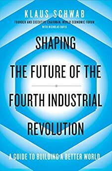 Shaping the Future of the Fourth Industrial Revolution: A guide to building a better world by Klaus Schwab