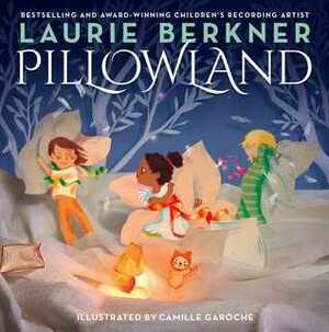 Pillowland by Camille Garoche, Laurie Berkner