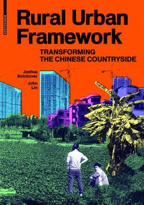 Rural Urban Framework: Transforming the Chinese Countryside by Joshua Bolchover, John Lin