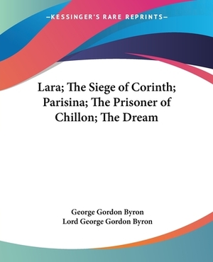 Lara; The Siege of Corinth; Parisina; The Prisoner of Chillon; The Dream by George Gordon Byron, Lord Byron
