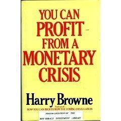 You Can Profit From A Monetary Crisis by Harry Browne, Harry Browne