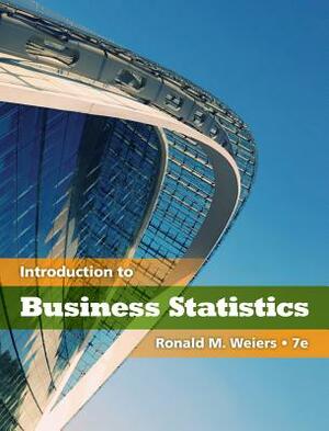 Introduction to Business Statistics (Book Only) by Ronald M. Weiers