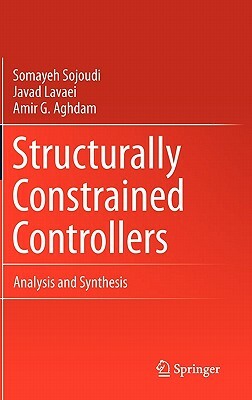 Structurally Constrained Controllers: Analysis and Synthesis by Amir G. Aghdam, Somayeh Sojoudi, Javad Lavaei