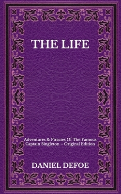 The Life: Adventures & Piracies Of The Famous Captain Singleton - Original Edition by Daniel Defoe