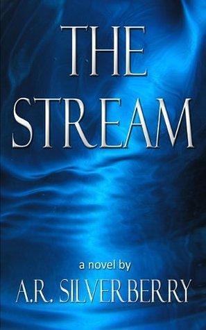 The Stream: A Tale of Survival by A.R. Silverberry, A.R. Silverberry