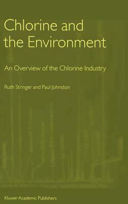 Chlorine and the Environment: An Overview of the Chlorine Industry by Ruth Stringer, Paul Johnston