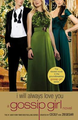 Gossip Girl: I Will Always Love You: A Gossip Girl Novel by Cecily Von Ziegesar