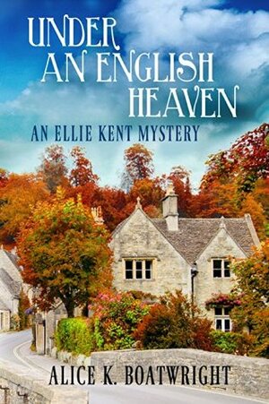 Under an English Heaven: An Ellie Kent Mystery by Alice K. Boatwright