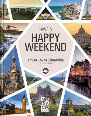 Happy Weekend: 1 Year - 52 Destinations - All Over Europe by Monaco Books