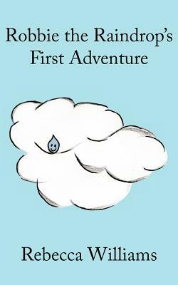 Robbie the Raindrop's First Adventure by Rebecca Williams