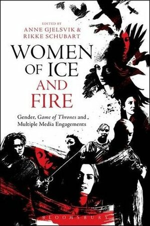 Women of Ice and Fire: Gender, Game of Thrones and Multiple Media Engagements by Rikke Schubart, Anne Gjelsvik