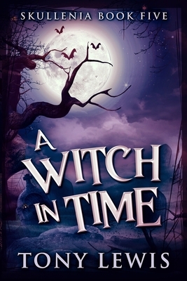 A Witch In Time (Skullenia Book 5) by Tony Lewis