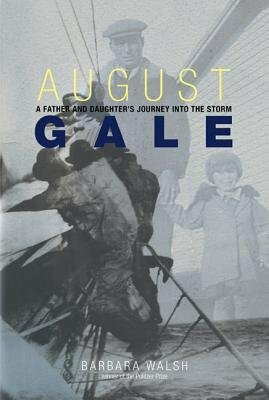 August Gale: A Father and Daughter's Journey Into the Storm by Barbara Walsh