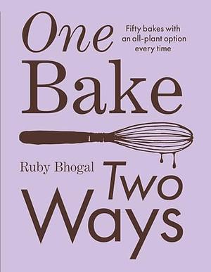 One Bake, Two Ways: Fifty bakes with an all-plant option every time by Ruby Bhogal