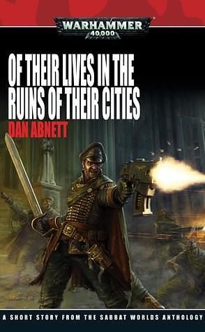 Sabbat Worlds: Of Their Lives in the Ruins of Their Cities by Dan Abnett