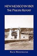 New Mexico in 1801: The Priests Report by Rick Hendricks