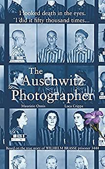 The Auschwitz Photographer: Based on the true story of Wilhelm Brasse prisoner 3444 by Maurizio Onnis, Luca Crippa