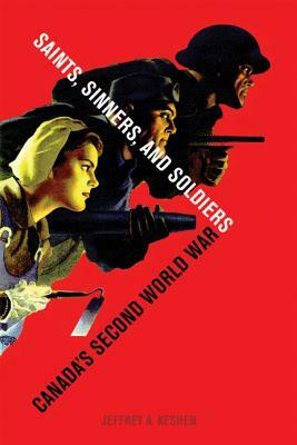 Saints, Sinners, and Soldiers: Canada's Second World War by Jeffrey A. Keshen