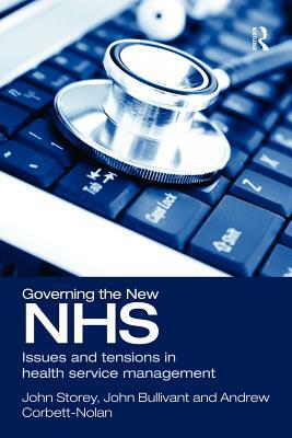 Governing the New NHS: Issues and Tensions in Health Service Management by Andrew Corbett-Nolan, John Bullivant, John Storey