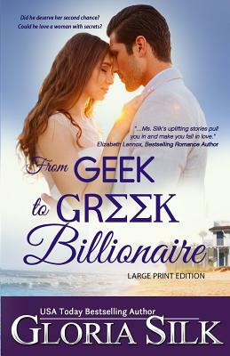 From Geek to Greek Billionaire LARGE PRINT: Did he deserve her second chance? Could he love a woman with secrets? by Gloria Silk