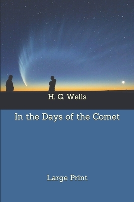 In the Days of the Comet: Large Print by H.G. Wells