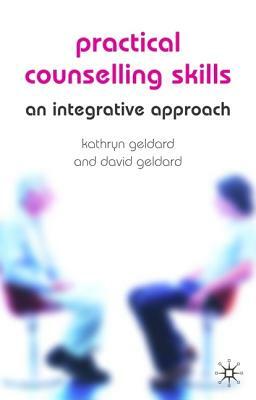 Practical Counselling Skills: An Integrative Approach by Kathryn &. David Geldard