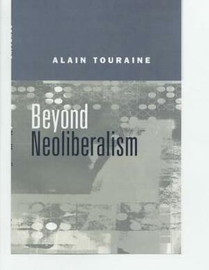 Beyond Neoliberalism by Alain Touraine