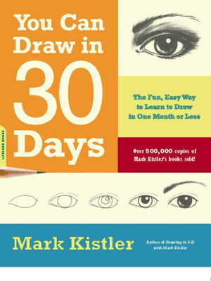 You Can Draw in 30 Days: The Fun, Easy Way to Learn to Draw in One Month or Less by Mark Kistler