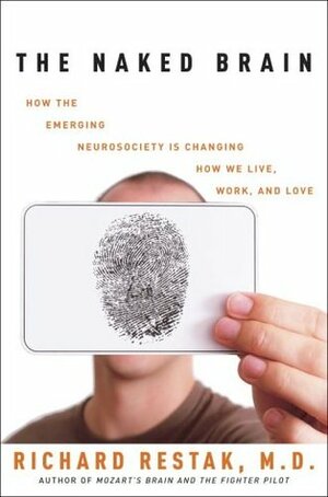 The Naked Brain: How the Emerging Neurosociety Is Changing How We Live, Work, And Love by Richard Restak